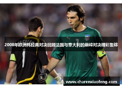 2008年欧洲杯经典对决回顾法国与意大利的巅峰对决精彩集锦
