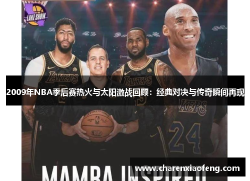 2009年NBA季后赛热火与太阳激战回顾：经典对决与传奇瞬间再现