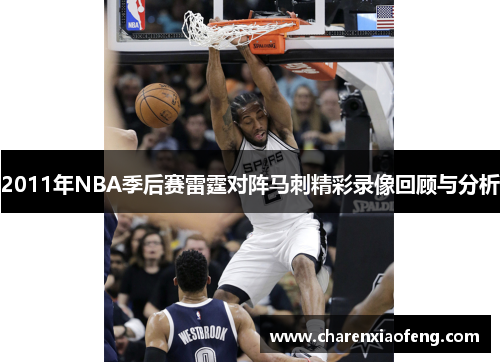 2011年NBA季后赛雷霆对阵马刺精彩录像回顾与分析