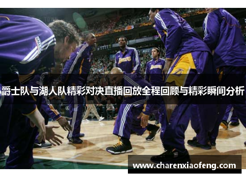 爵士队与湖人队精彩对决直播回放全程回顾与精彩瞬间分析